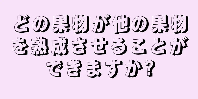 どの果物が他の果物を熟成させることができますか?
