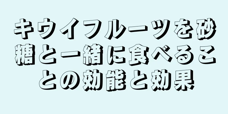 キウイフルーツを砂糖と一緒に食べることの効能と効果