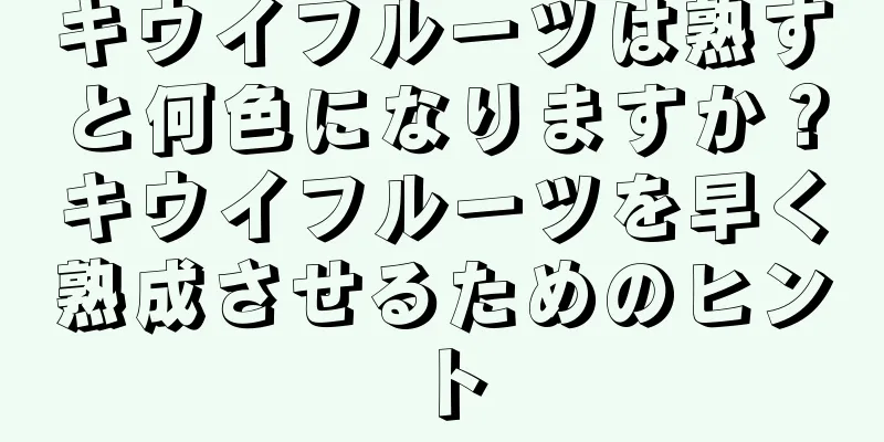キウイフルーツは熟すと何色になりますか？キウイフルーツを早く熟成させるためのヒント