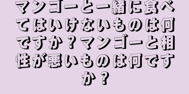 マンゴーと一緒に食べてはいけないものは何ですか？マンゴーと相性が悪いものは何ですか？