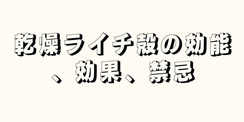 乾燥ライチ殻の効能、効果、禁忌