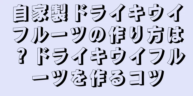 自家製ドライキウイフルーツの作り方は？ドライキウイフルーツを作るコツ