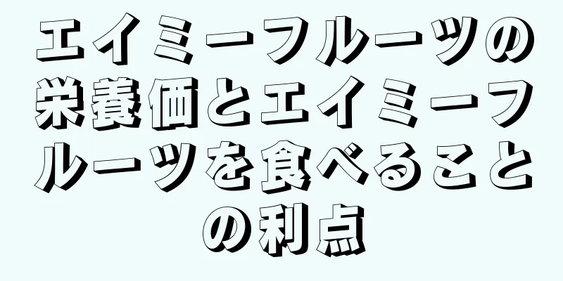 エイミーフルーツの栄養価とエイミーフルーツを食べることの利点