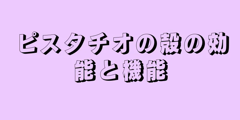 ピスタチオの殻の効能と機能