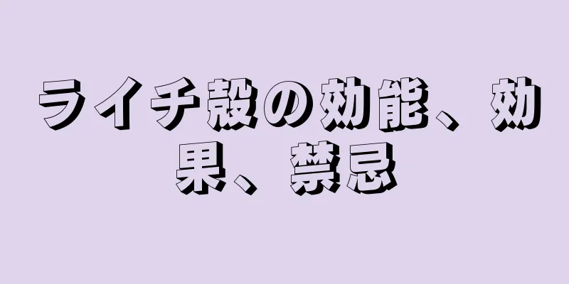 ライチ殻の効能、効果、禁忌