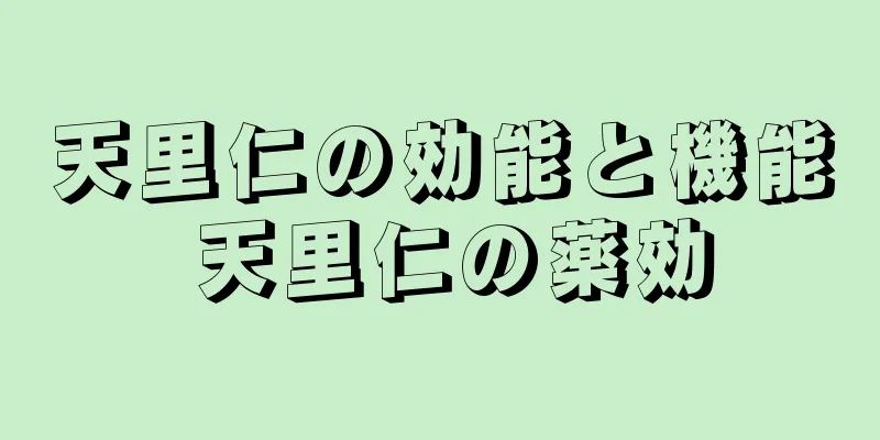 天里仁の効能と機能 天里仁の薬効