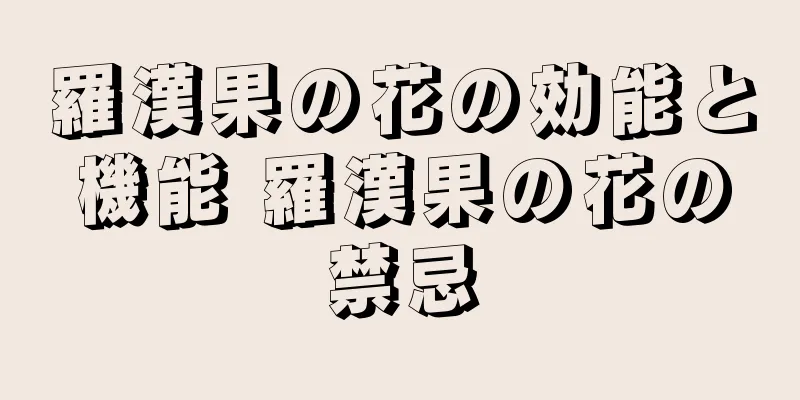 羅漢果の花の効能と機能 羅漢果の花の禁忌