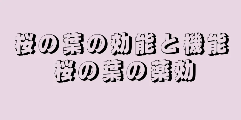 桜の葉の効能と機能 桜の葉の薬効
