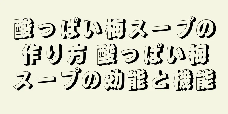 酸っぱい梅スープの作り方 酸っぱい梅スープの効能と機能