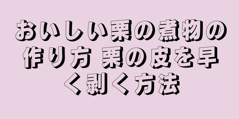 おいしい栗の煮物の作り方 栗の皮を早く剥く方法