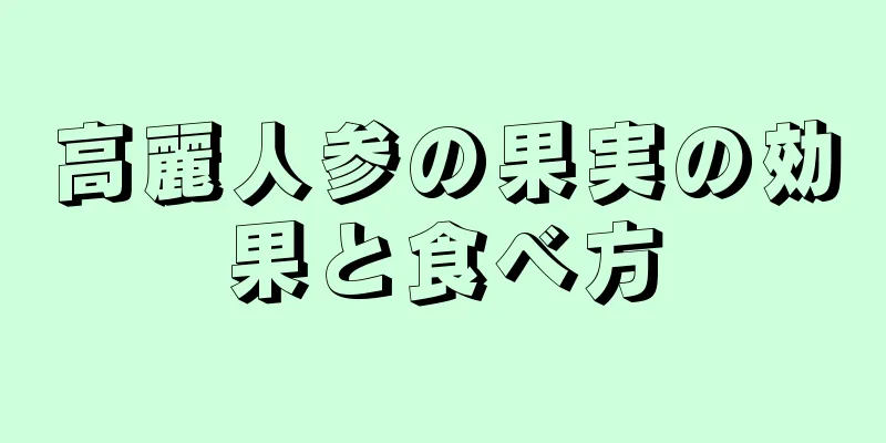 高麗人参の果実の効果と食べ方
