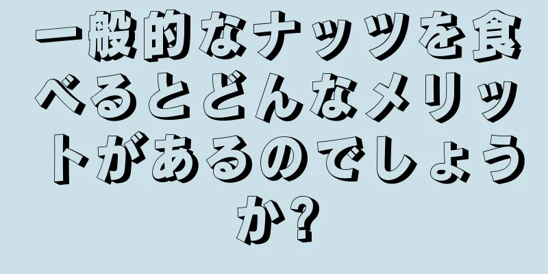 一般的なナッツを食べるとどんなメリットがあるのでしょうか?