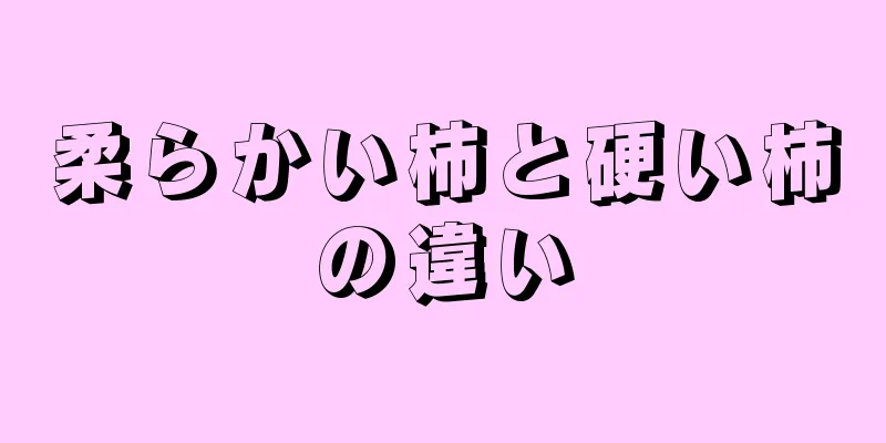 柔らかい柿と硬い柿の違い