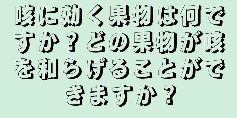 咳に効く果物は何ですか？どの果物が咳を和らげることができますか？