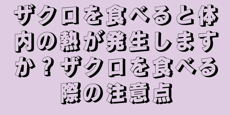 ザクロを食べると体内の熱が発生しますか？ザクロを食べる際の注意点