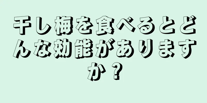 干し梅を食べるとどんな効能がありますか？