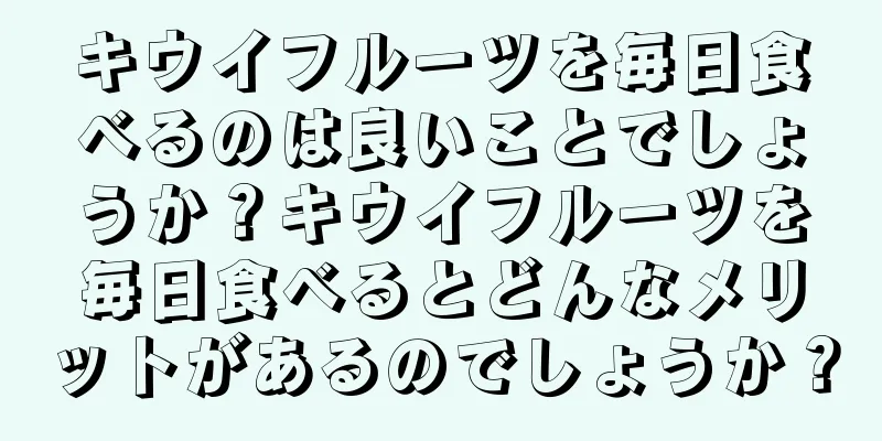 キウイフルーツを毎日食べるのは良いことでしょうか？キウイフルーツを毎日食べるとどんなメリットがあるのでしょうか？