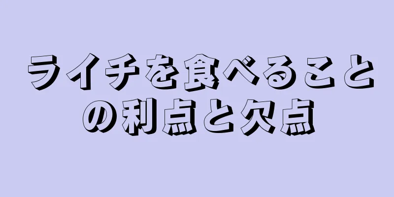 ライチを食べることの利点と欠点
