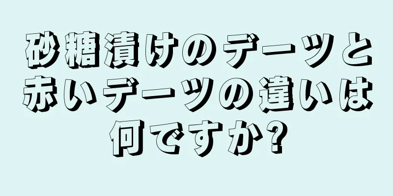 砂糖漬けのデーツと赤いデーツの違いは何ですか?