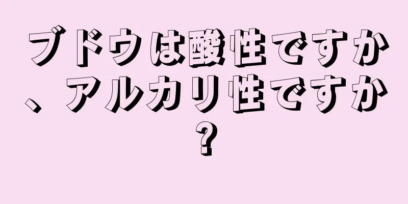 ブドウは酸性ですか、アルカリ性ですか?