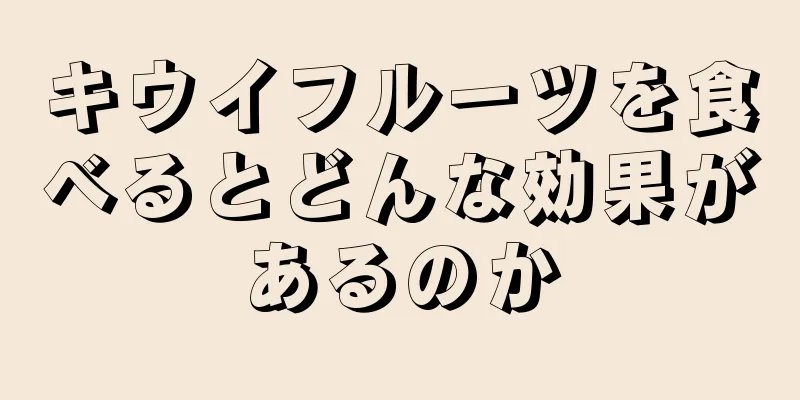 キウイフルーツを食べるとどんな効果があるのか