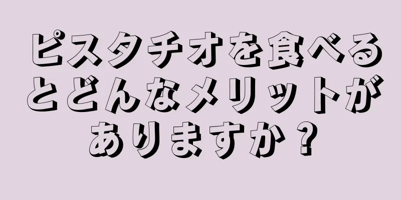 ピスタチオを食べるとどんなメリットがありますか？