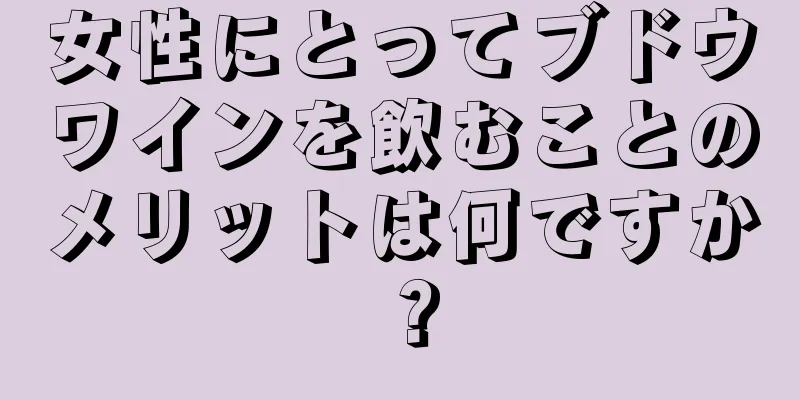 女性にとってブドウワインを飲むことのメリットは何ですか？