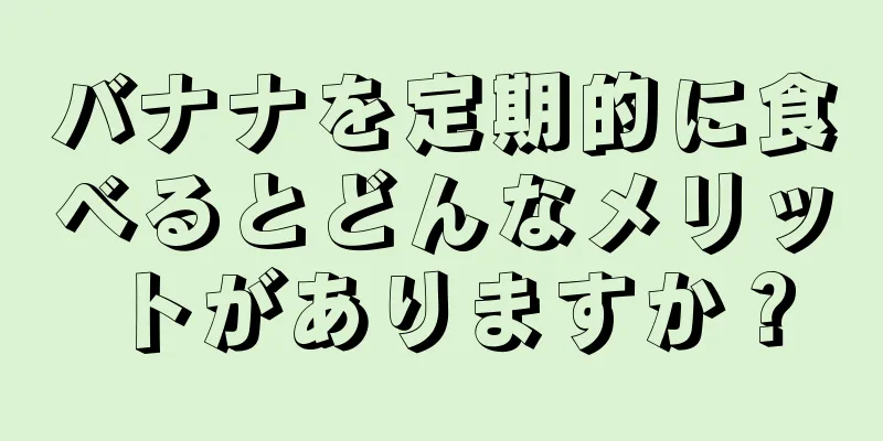 バナナを定期的に食べるとどんなメリットがありますか？