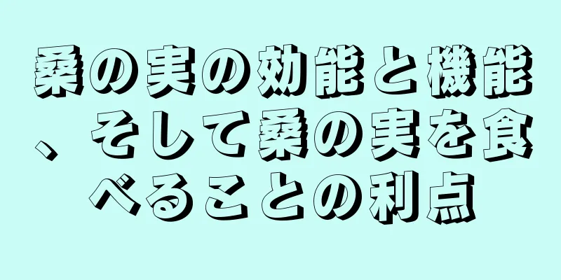 桑の実の効能と機能、そして桑の実を食べることの利点