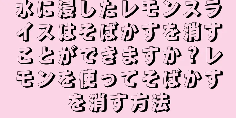 水に浸したレモンスライスはそばかすを消すことができますか？レモンを使ってそばかすを消す方法