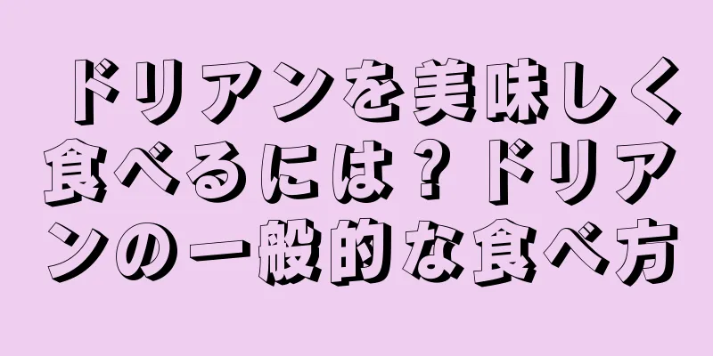ドリアンを美味しく食べるには？ドリアンの一般的な食べ方
