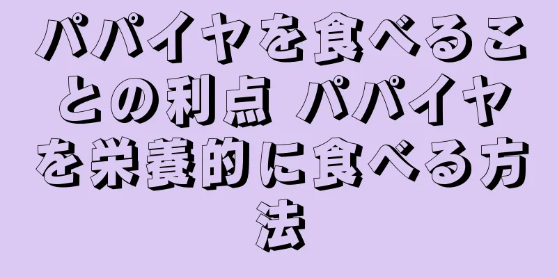 パパイヤを食べることの利点 パパイヤを栄養的に食べる方法