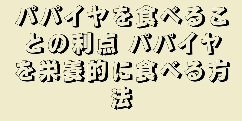 パパイヤを食べることの利点 パパイヤを栄養的に食べる方法