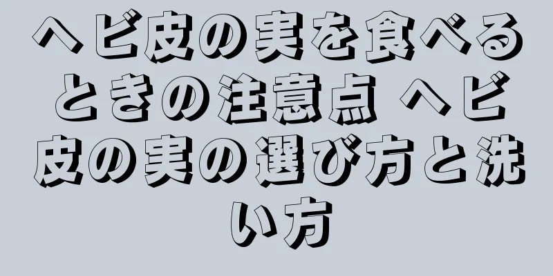 ヘビ皮の実を食べるときの注意点 ヘビ皮の実の選び方と洗い方