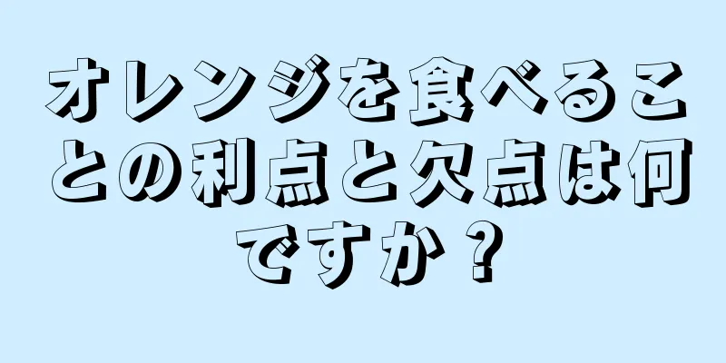 オレンジを食べることの利点と欠点は何ですか？