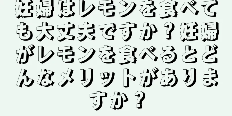 妊婦はレモンを食べても大丈夫ですか？妊婦がレモンを食べるとどんなメリットがありますか？