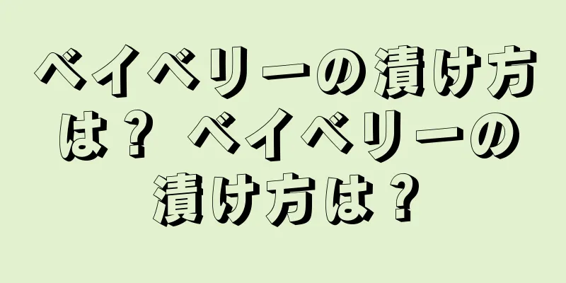 ベイベリーの漬け方は？ ベイベリーの漬け方は？