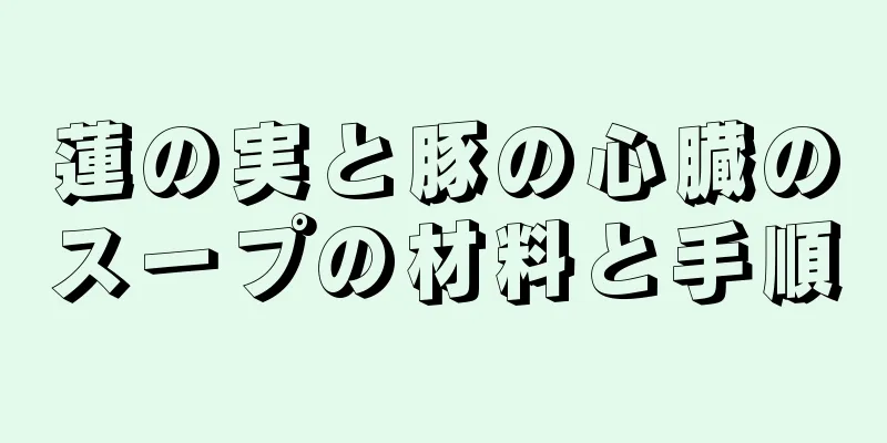 蓮の実と豚の心臓のスープの材料と手順