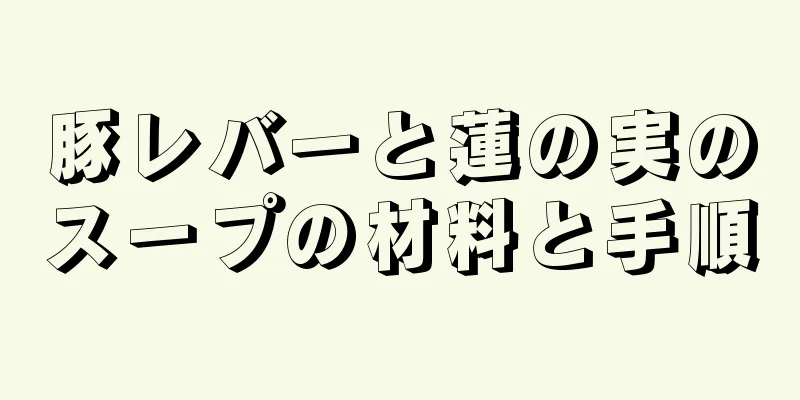 豚レバーと蓮の実のスープの材料と手順