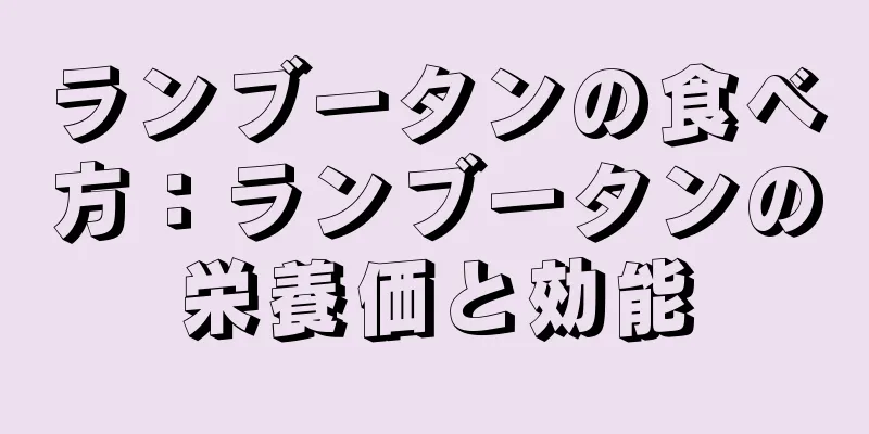 ランブータンの食べ方：ランブータンの栄養価と効能