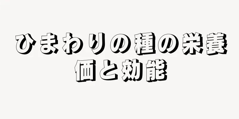 ひまわりの種の栄養価と効能