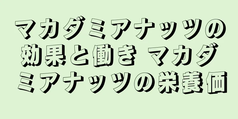 マカダミアナッツの効果と働き マカダミアナッツの栄養価