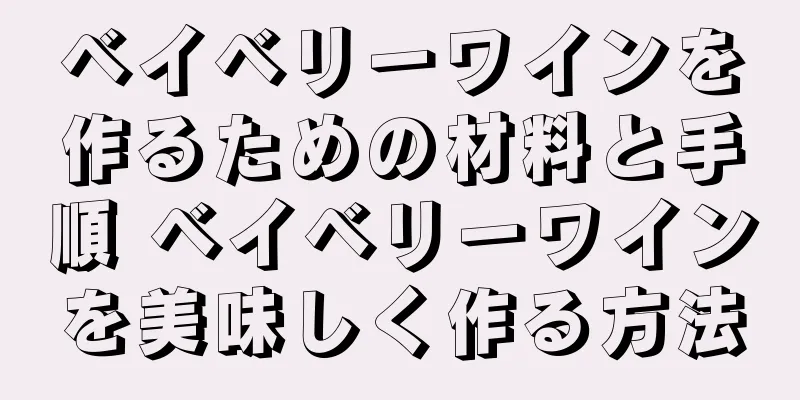 ベイベリーワインを作るための材料と手順 ベイベリーワインを美味しく作る方法