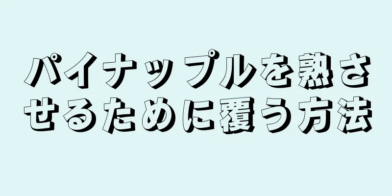 パイナップルを熟させるために覆う方法