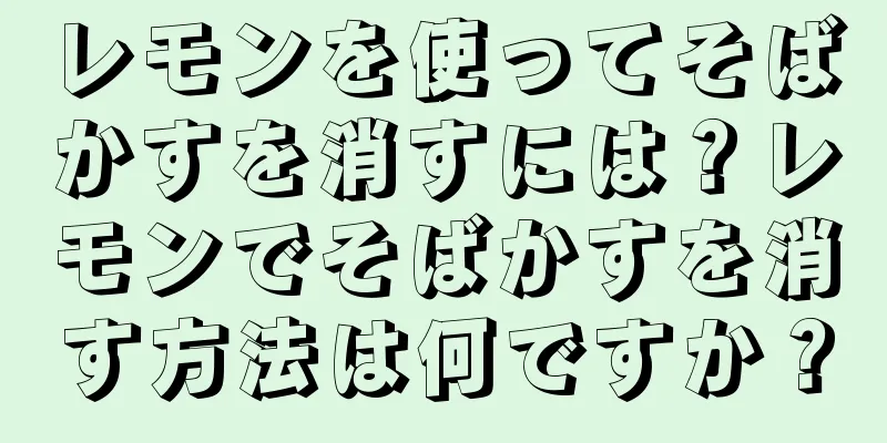 レモンを使ってそばかすを消すには？レモンでそばかすを消す方法は何ですか？