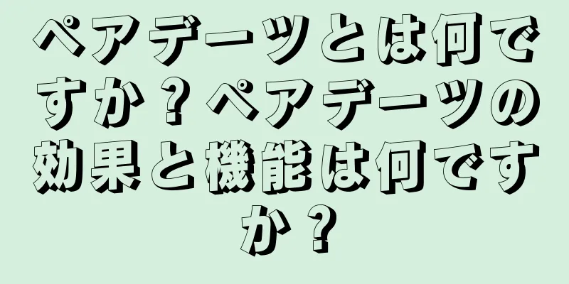ペアデーツとは何ですか？ペアデーツの効果と機能は何ですか？