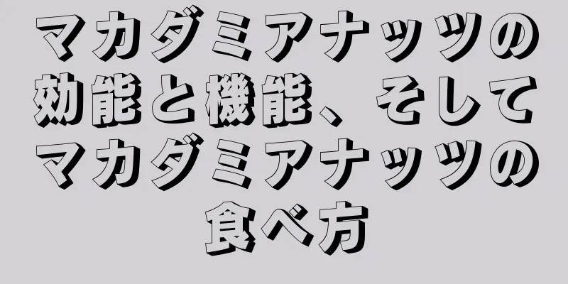 マカダミアナッツの効能と機能、そしてマカダミアナッツの食べ方