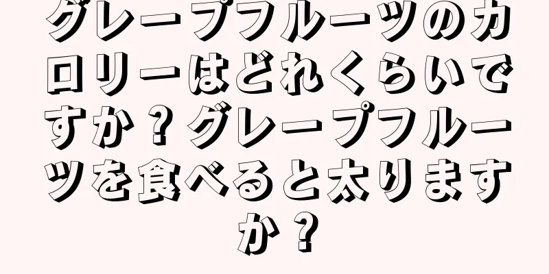 グレープフルーツのカロリーはどれくらいですか？グレープフルーツを食べると太りますか？