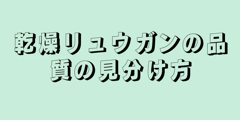乾燥リュウガンの品質の見分け方