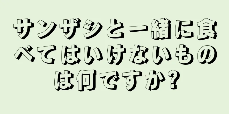 サンザシと一緒に食べてはいけないものは何ですか?